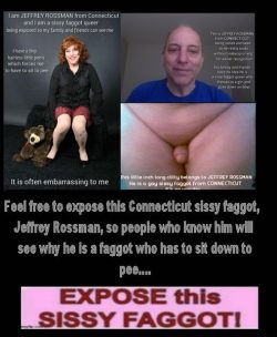 Jeffrey Rossman is a sissy f*ggot from Connecticut who has to sit to pee.