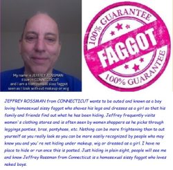 JEFFREY ROSSMAN from CONNECTICUT named and outed as a boy loving sissy f*g.