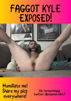 Piss Pig f*ggot Kyle Exposed! Ruin me and spread my pics!