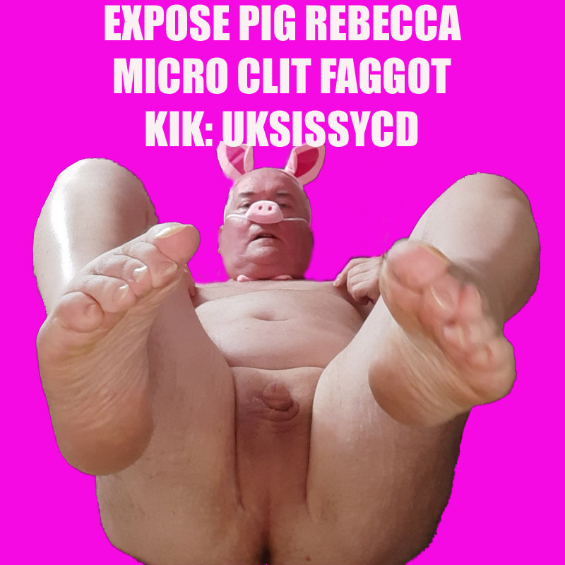 SISSY FAT PIGGY REBECCA NEED TO BE EXPOSED EVERYWHERE