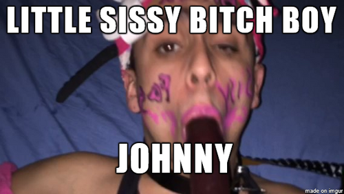 Johnny little sissy, bitch