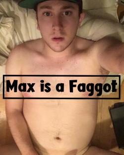 Fag Max needs to get fucked