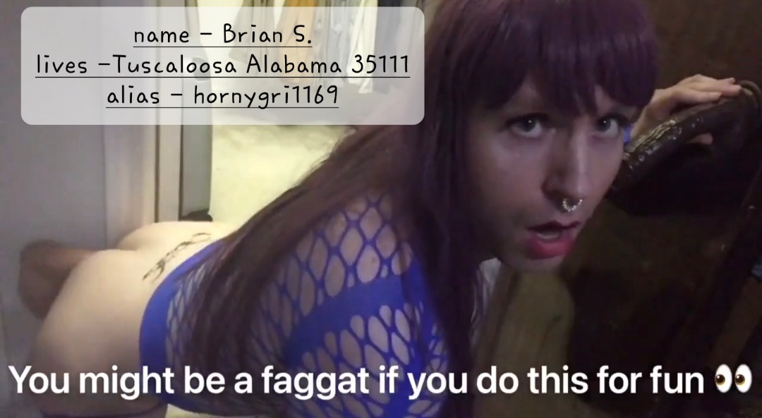 Please Ruin Sissy Brian S. from Tuscaloosa Alabama 35111 aka Hornygri1169