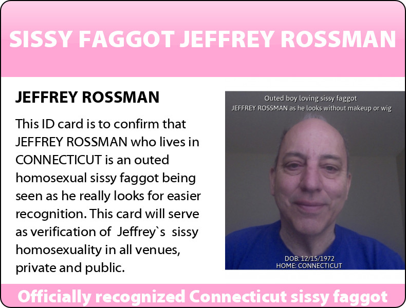 Jeffrey Rossman from Fairfield county, CT showing his sissy faggot ID cards